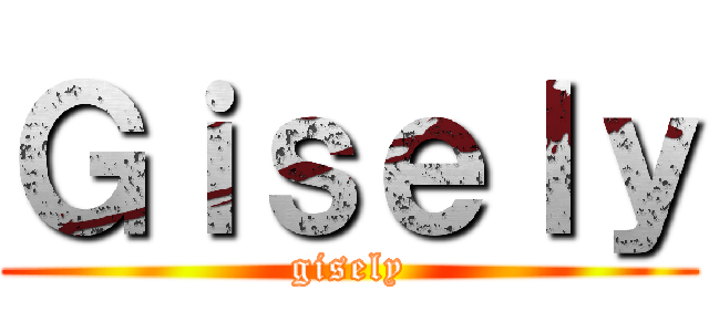 Ｇｉｓｅｌｙ (gisely)