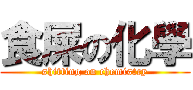 食屎の化學 (shitting on chemistry)