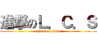 進撃のＬ．Ｃ．Ｓ (attack on titan)