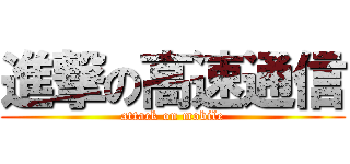 進撃の高速通信 (attack on mobile)