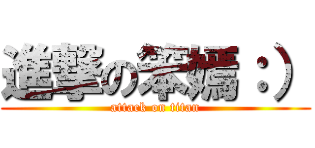 進撃の笨嫣：） (attack on titan)