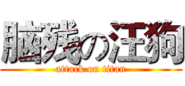 脑残の汪狗 (attack on titan)