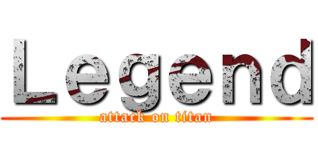 Ｌｅｇｅｎｄ (attack on titan)