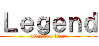 Ｌｅｇｅｎｄ (attack on titan)