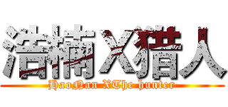 浩楠Ｘ猎人 ( HaoNan XThe hunter )