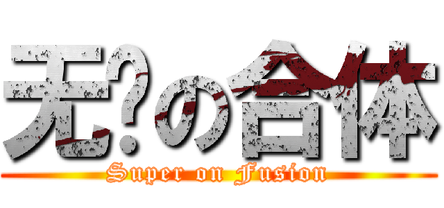 无敌の合体 (Super on Fusion)