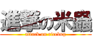 進撃の米蟲 (attack on ricebug)