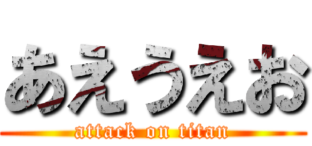 あえうえお (attack on titan)