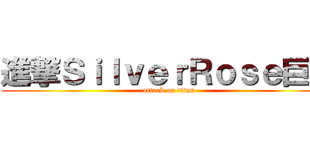 進撃ＳｉｌｖｅｒＲｏｓｅ巨人 (attack on titan)