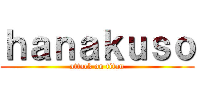 ｈａｎａｋｕｓｏ (attack on titan)