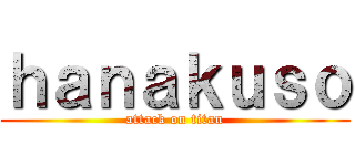 ｈａｎａｋｕｓｏ (attack on titan)