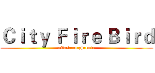 Ｃｉｔｙ Ｆｉｒｅ Ｂｉｒｄ (attack on phoenix)