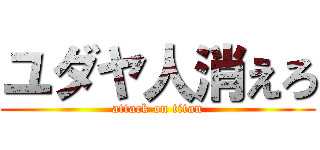 ユダヤ人消えろ (attack on titan)