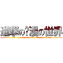 進撃の动漫の世界 (attack on world of anime)