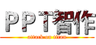ＰＰＴ智作 (attack on titan)