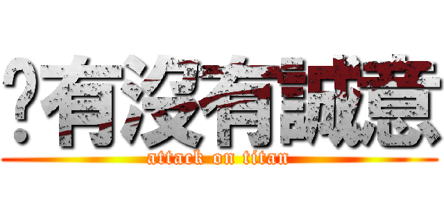 你有沒有誠意 (attack on titan)