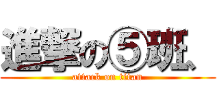 進撃の⑤班、 (attack on titan)