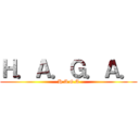 Ｈ．Ａ．Ｇ．Ａ． (H.A.G.A)