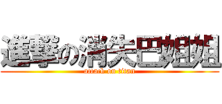 進撃の消失巴姐姐 (attack on titan)