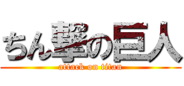 ちん撃の巨人 (attack on titan)