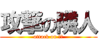 攻撃の隣人 (attack on 火病)