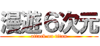 漫遊６次元 (attack on titan)