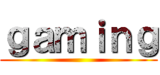 ｇａｍｉｎｇ ()