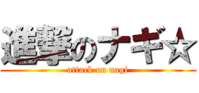 進撃のナギ☆ (attack on nagi)