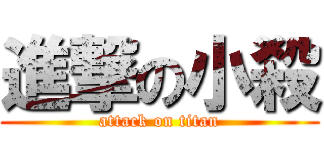 進撃の小殺 (attack on titan)