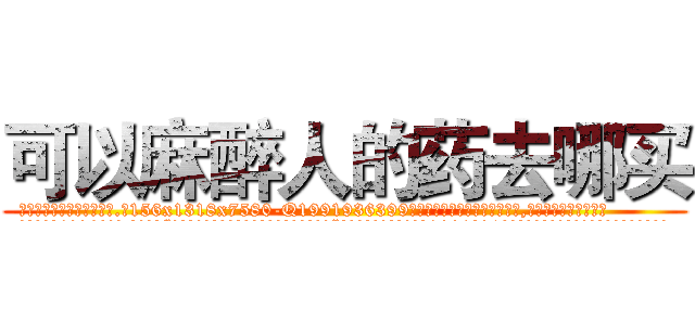可以麻醉人的药去哪买 (可以麻醉人的药去哪买【电.话156x1318x7580-Q1991936399鑫宏药业】我们做的是长期生意,靠的是老客户长期支持
参考消息网2月20日报道 韩媒称，“剩女多、离婚率高的城市，房价一定会上涨。”这是中国经济学家金岩石2016年12月参加在上海举行的房地产相关论坛时说的话。
)