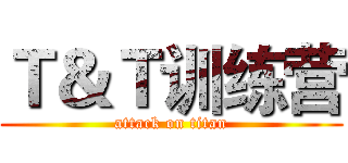 Ｔ＆Ｔ训练营 (attack on titan)