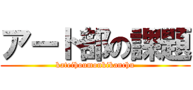 アート部の課題 (kateihoumonkikanchu)