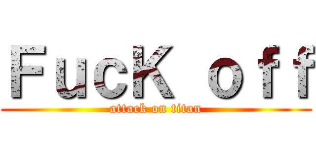 ＦｕｃＫ ｏｆｆ (attack on titan)