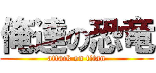 俺達の恐竜 (attack on titan)