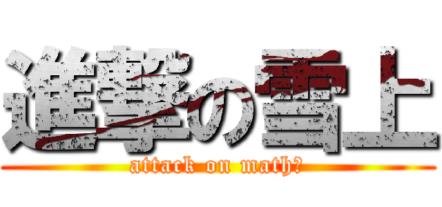進撃の雪上 (attack on mathⅡ)