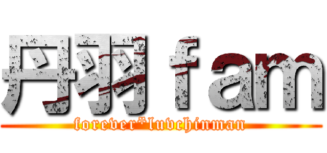 丹羽ｆａｍ (forever*luvchinman)