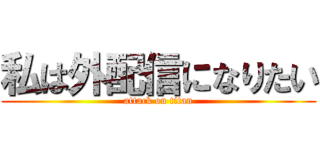 私は外配信になりたい (attack on titan)