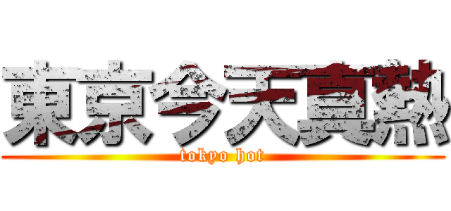 東京今天真熱 (tokyo hot)
