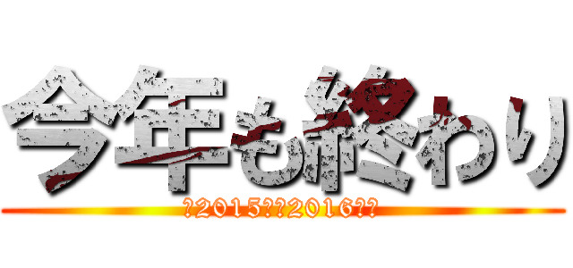 今年も終わり (～2015から2016へ～)