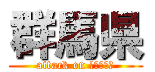 群馬県 (attack on Ｇｕｎｍａ)