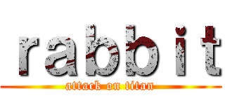 ｒａｂｂｉｔ (attack on titan)