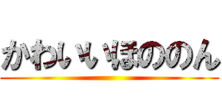 かわいいほののん ()