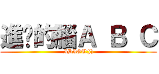 進擊的腦Ａ Ｂ Ｃ (IDIOT:)))
