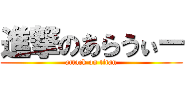 進撃のあらうぃー (attack on titan)