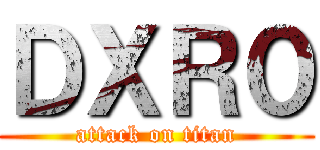 ＤＸＲ０ (attack on titan)