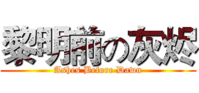 黎明前の灰烬 (Ashes Before Dawn)