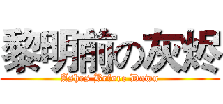 黎明前の灰烬 (Ashes Before Dawn)