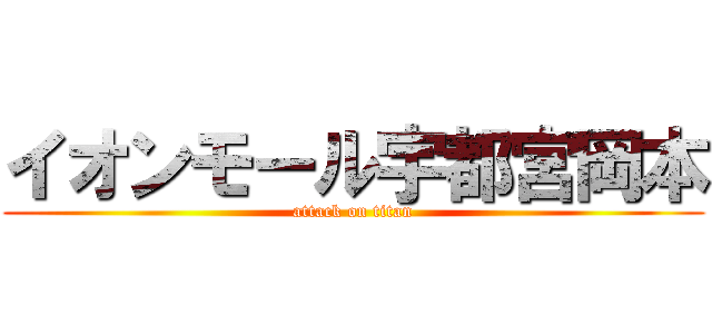イオンモール宇都宮岡本 (attack on titan)