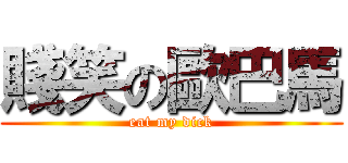 賤笑の歐巴馬 (eat my dick)
