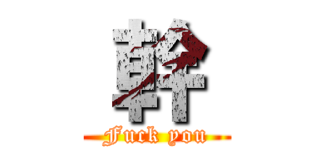  幹  ( Fuck you )
